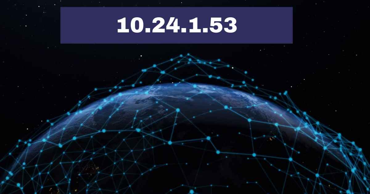 Understanding 10.24.1.53: Private IP Address, Uses, and Network Configuration